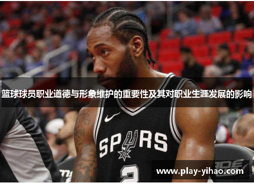 篮球球员职业道德与形象维护的重要性及其对职业生涯发展的影响