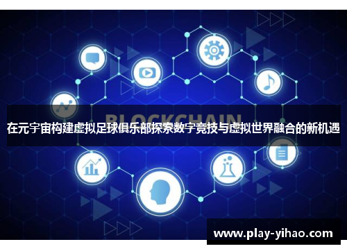 在元宇宙构建虚拟足球俱乐部探索数字竞技与虚拟世界融合的新机遇