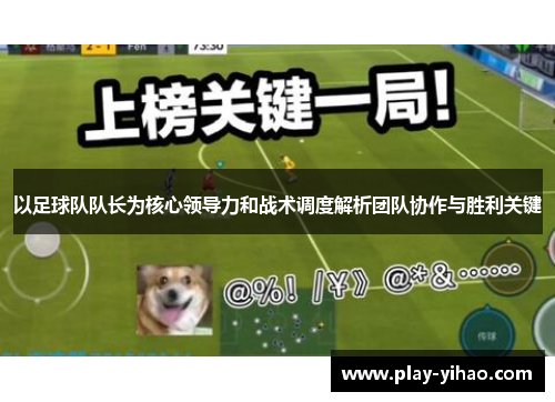 以足球队队长为核心领导力和战术调度解析团队协作与胜利关键