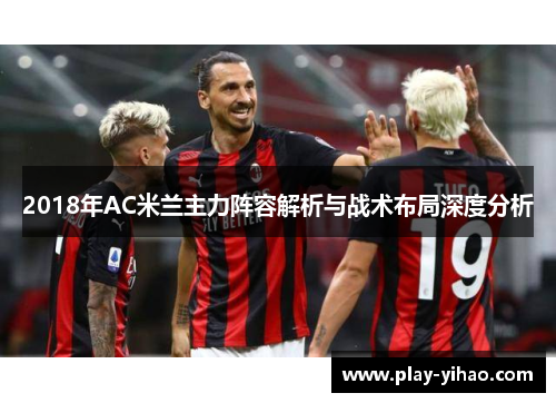 2018年AC米兰主力阵容解析与战术布局深度分析