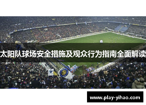 太阳队球场安全措施及观众行为指南全面解读