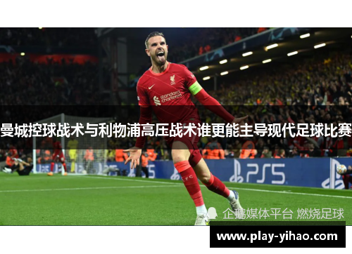 曼城控球战术与利物浦高压战术谁更能主导现代足球比赛