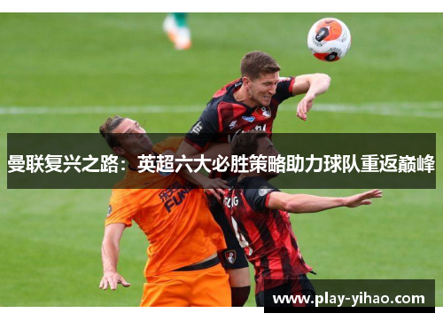 曼联复兴之路：英超六大必胜策略助力球队重返巅峰