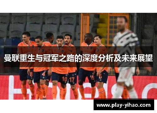 曼联重生与冠军之路的深度分析及未来展望