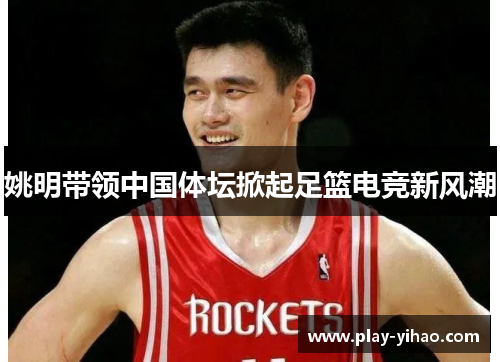 姚明带领中国体坛掀起足篮电竞新风潮