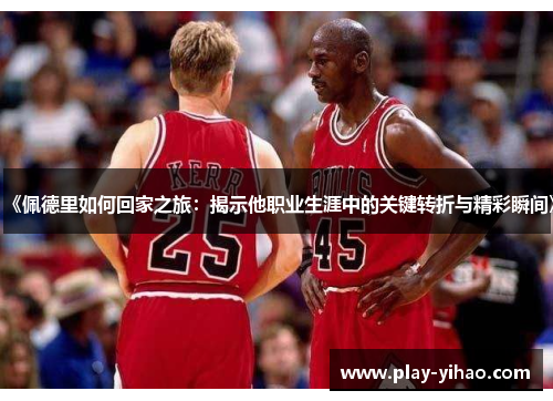 《佩德里如何回家之旅：揭示他职业生涯中的关键转折与精彩瞬间》