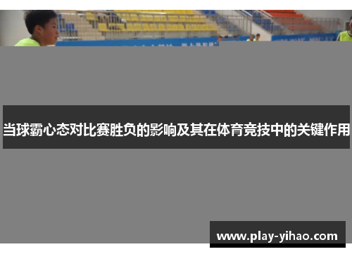 当球霸心态对比赛胜负的影响及其在体育竞技中的关键作用