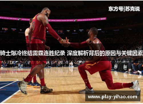 骑士爆冷终结雷霆连胜纪录 深度解析背后的原因与关键因素
