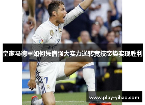 皇家马德里如何凭借强大实力逆转竞技态势实现胜利