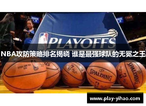NBA攻防策略排名揭晓 谁是最强球队的无冕之王