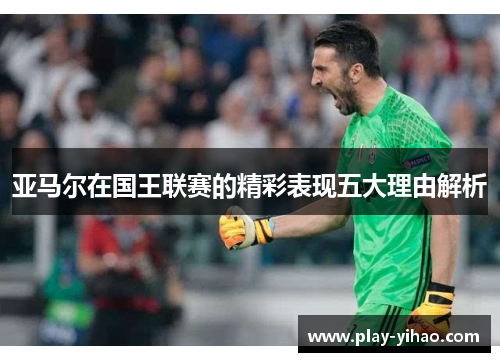 亚马尔在国王联赛的精彩表现五大理由解析
