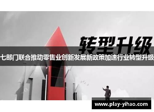 七部门联合推动零售业创新发展新政策加速行业转型升级