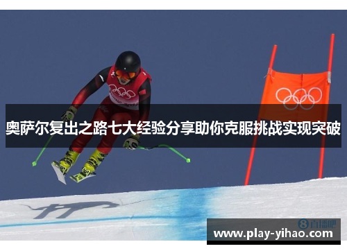 奥萨尔复出之路七大经验分享助你克服挑战实现突破