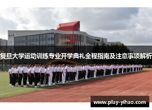 复旦大学运动训练专业开学典礼全程指南及注意事项解析