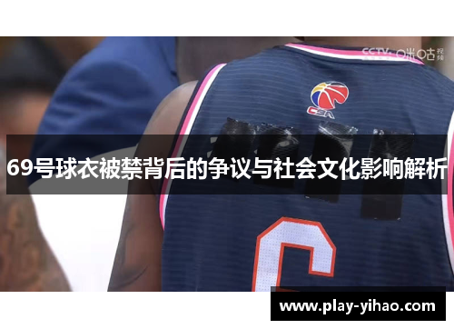 69号球衣被禁背后的争议与社会文化影响解析