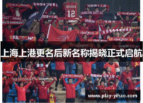 上海上港更名后新名称揭晓正式启航