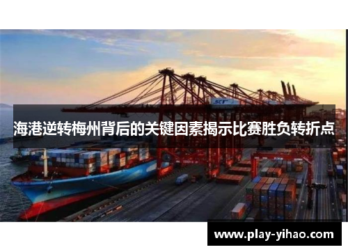 海港逆转梅州背后的关键因素揭示比赛胜负转折点